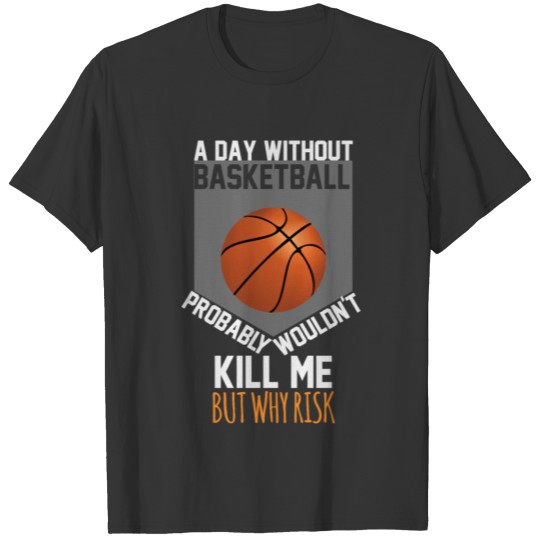 Risk killing a day without basketball T-shirt