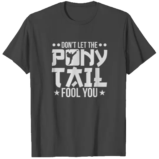 Don't Let The Pony Tail Fool You Karate Girl T-Shi T Shirts