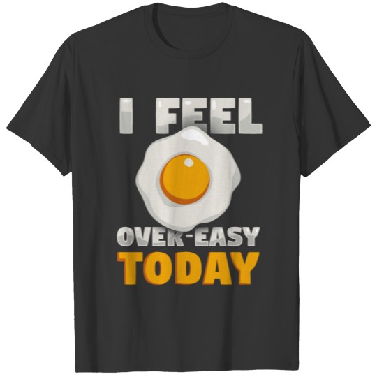 I Feel Over-Easy Today Realistic Egg Graphic Funny T Shirts