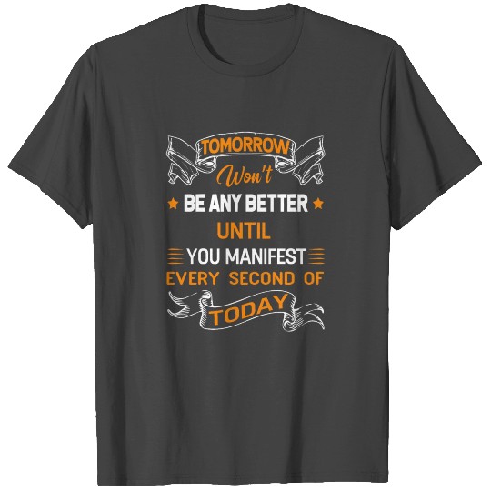 Manifest Every Second of Today T Shirts