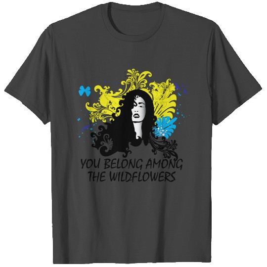 You Belong Among The Wildflowers T Shirts