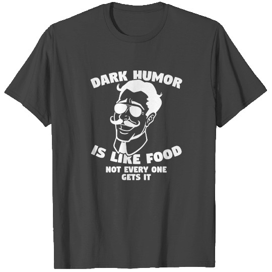 Dark Humor Is Like Food Not Everyone Gets It Funny T Shirts
