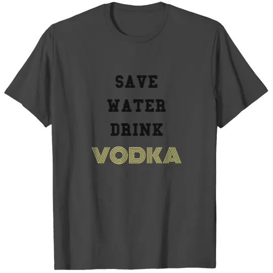 Save water drink Vodka T Shirts
