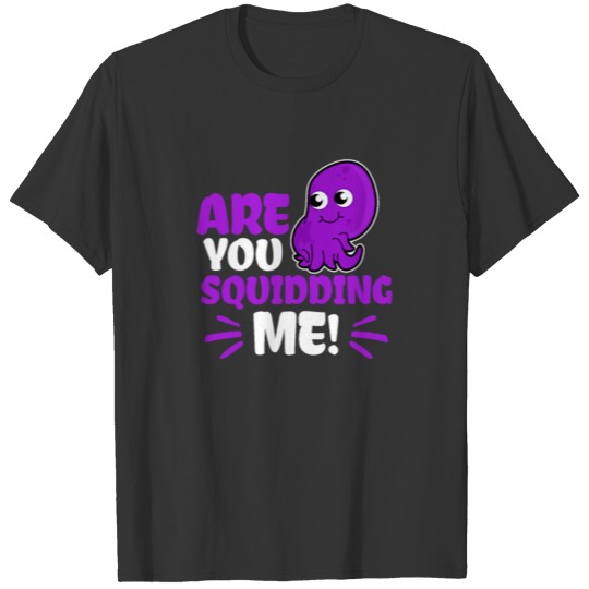 Squid Are You Squidding Me Gift T-shirt