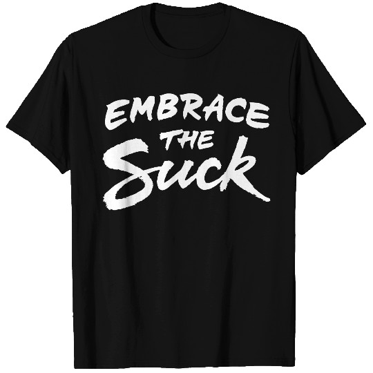 Embrace the suck T Shirts