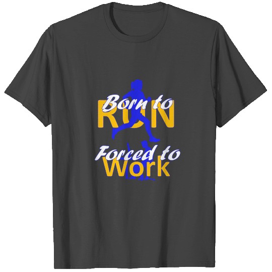 Born to Run Frced to Work - Running - Marathon T Shirts