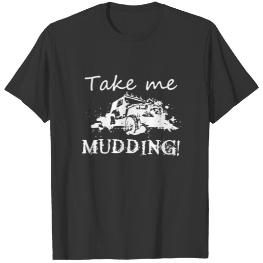 Take Me Mudding T-shirt