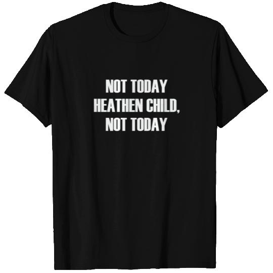 Not Today Heathen Child Not Today T Shirts