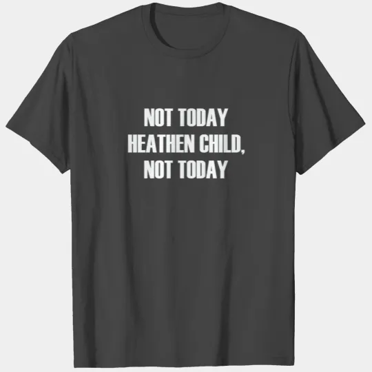 Not Today Heathen Child Not Today T Shirts