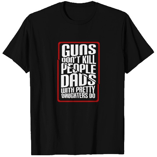 guns dont kill people dads do T Shirts