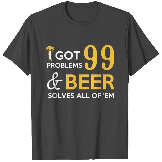 99 PROBLEMS SOLVES BEER T Shirts