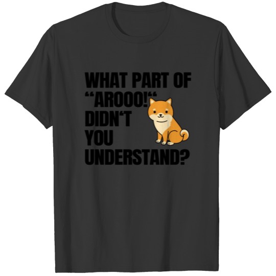 What Part Of "Aroo!" Didn't You Understand? T-shirt