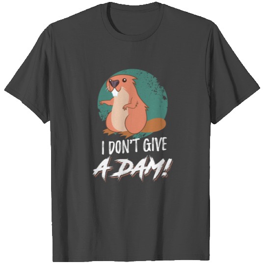 I DONT GIVE A DAM beaver T Shirts gift idea beavers