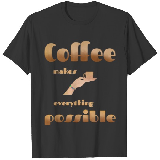 Coffee makes everything - Birthday gift for ALL T Shirts