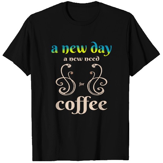 A new day Coffee needed - Birthday gift for ALL T Shirts