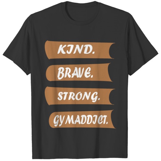 KIND BRAVE STRONG GYMADDICT T-shirt