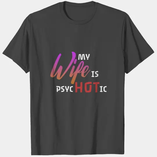My Wife is PsycHOTic T Shirts