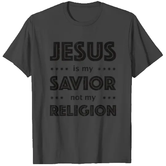 Jesus Is My Savior Not My Religion T Shirts
