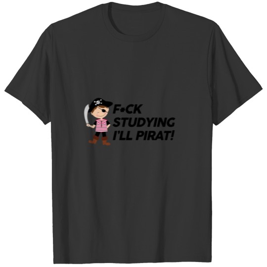 F*ck Studying - I'll Pirat T-shirt