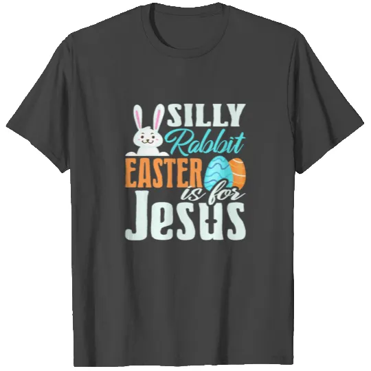 Silly Rabbit, Easter is for Jesus, Easter Bunny, T Shirts
