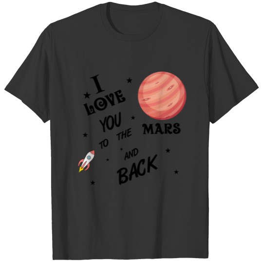 I love you to the Mars and back T-shirt