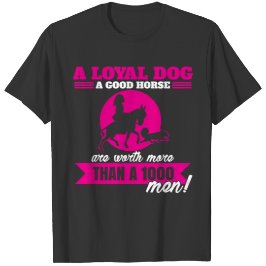 A loyal dog a good horse worth more than 1000 men! T-shirt