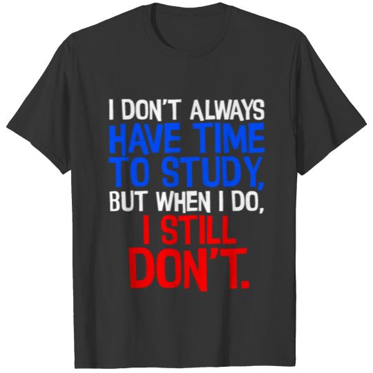 Funny Student Gift Don't Have Time to Study T-shirt