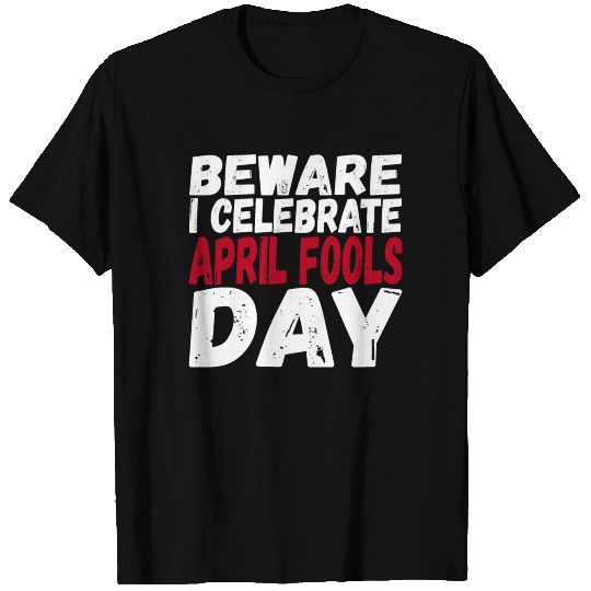 Beware I Celebrate April Fools Day T Shirts