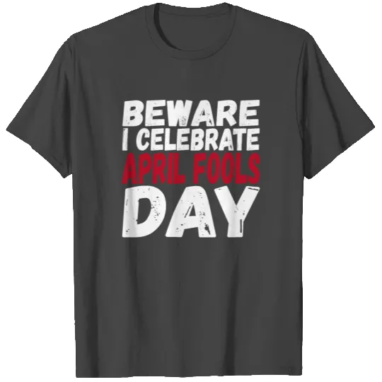 Beware I Celebrate April Fools Day T Shirts