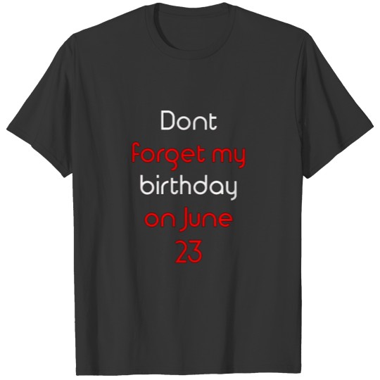Dont forget my birthday on June 23 T-shirt
