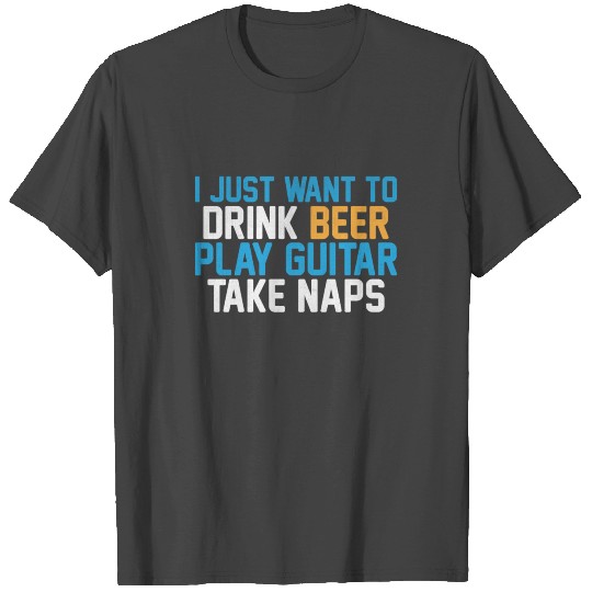I just want to play beer and guitar. T Shirts
