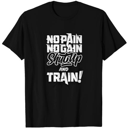 No pain no gain shutup and train T Shirts