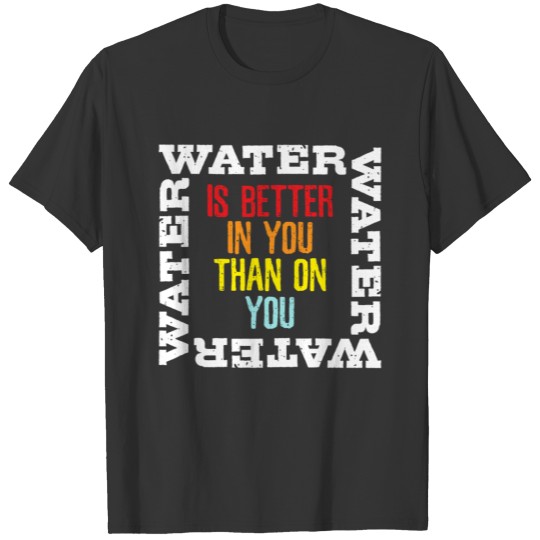 Camping Survival Quote Water Is Better In You T-shirt