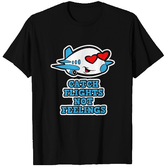 Catch Flights not Feelings T Shirts