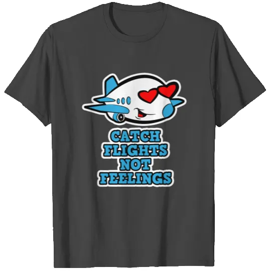 Catch Flights not Feelings T Shirts