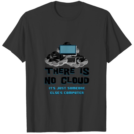 Computer Tech Gifts - There is No Cloud - T-shirt