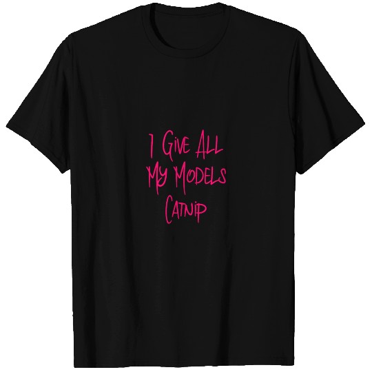 I Give All My Models Catnip Funny Pet Coordinator T Shirts