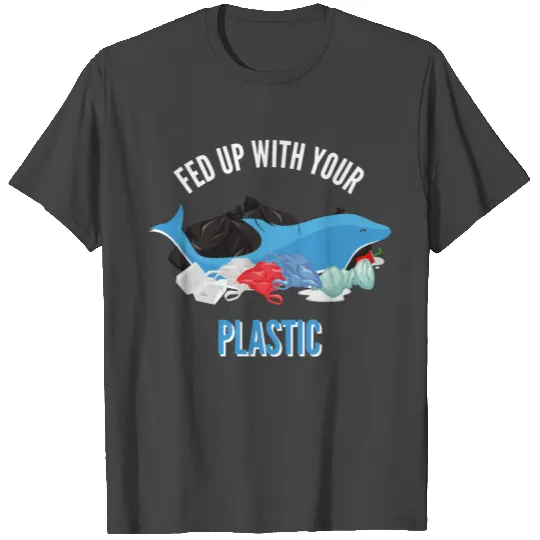 Fed up with plastic, environmental protection T Shirts