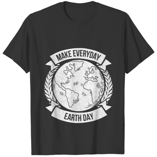 Make Every Day Earth Day T Shirts Environment T Shirts
