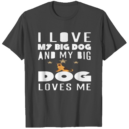 I Love My Big Dog And My Big Dog Loves Me T Shirts