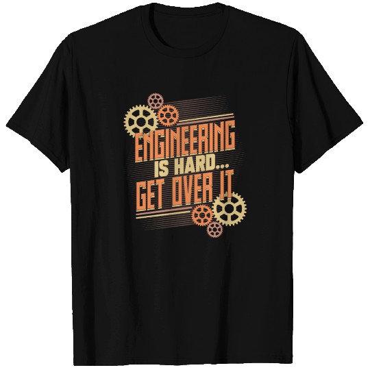 Engineer Engineering is Hard Get Over It T Shirts