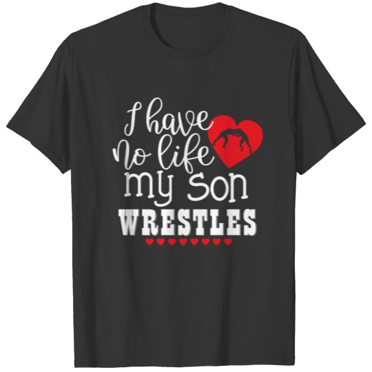 I Have No Life My Son Wrestles T-shirt
