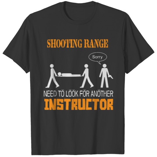 Shooting Range Need To Look For Another Instructor T-shirt