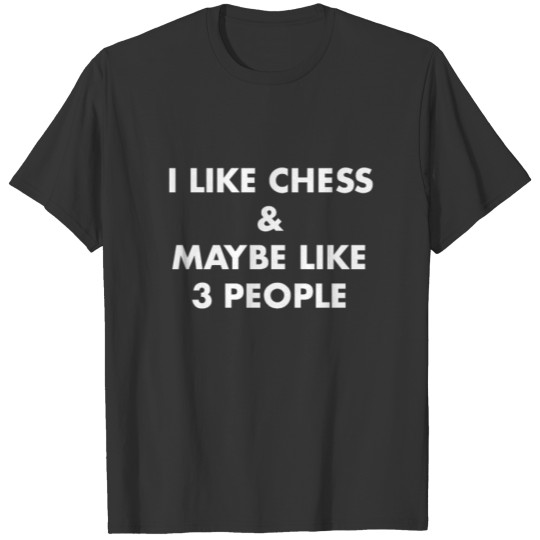 I Like Chess And Maybe Like 3 People T-shirt