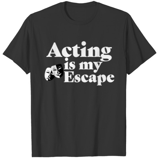 Theatre Funny - Acting Is My Escape T-shirt