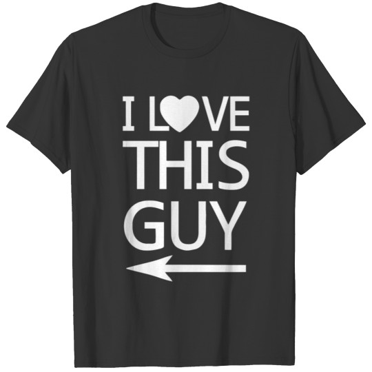 I Love This Guy Funny T Shirt T-shirt