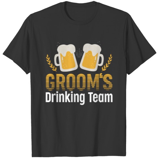 Groom's Drinking Team I Bachelor Party Fun Shirt T-shirt