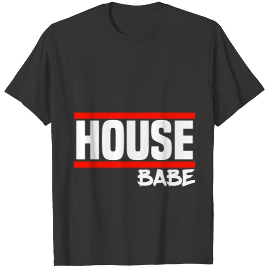 House Music House Party House Babe T Shirts