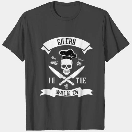 Go Cry In The Walk In Restaurant Chef Cool T Shirts
