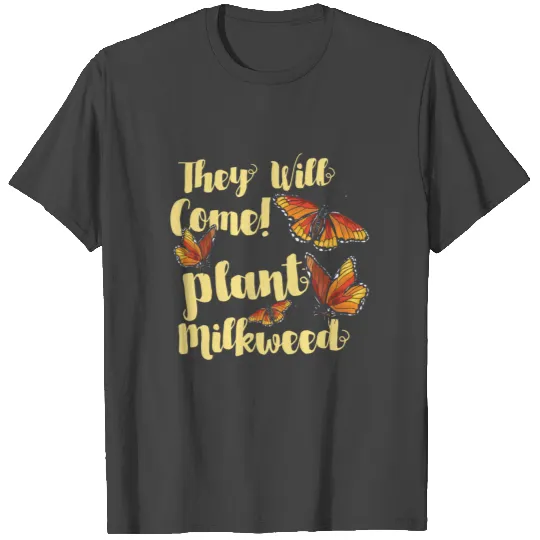 They Will Come! Plant Milkweed Butterfly Monarch T Shirts